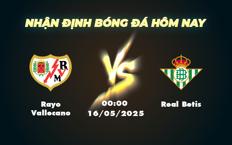 Nhận định soi kèo Rayo Vallecano vs Real Betis - Cuộc đối đầu hấp dẫn tại La Liga 1 rayo vallecano real betis 16 05 la liga